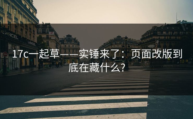 17c一起草——实锤来了:页面改版到底在藏什么? 17c一起草——实锤来了:页面改版到底在藏什么?